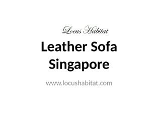 Leather Sofa Singapore - www.locushabitat.com (2).pptx